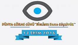 13 EKİM 2016 DÜNYA GÖRME GÜNÜ "Birlikte Daha Güçlüyüz"