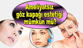 Ameliyatsız göz kapağı estetiği mümkün mü!