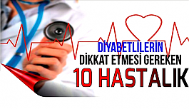 Diyabetlilerin dikkat etmesi gereken 10 hastalık!