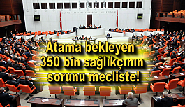 Atama bekleyen 350 bin sağlıkçının sorunu mecliste!