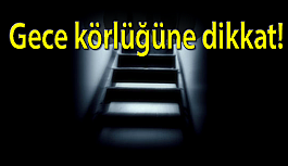 Gece körlüğüne dikkat!