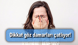 Dikkat göz damarları çatlıyor!