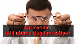 Optisyenler adil atama dağılımı istiyor!