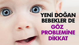 Yeni doğan bebekler de göz problemine dikkat!