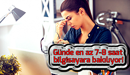 Günde en az 7-8 saat bilgisayara bakılıyor!