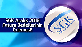 SGK, Aralık 2016 Fatura Bedellerinin Ödemesi!