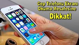 Cep Telefonu Ekranı Okuma Mesafesine Dikkat!