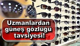 Uzmanlardan güneş gözlüğü tavsiyesi!