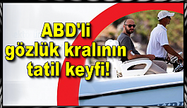 ABD'li gözlük kralının tatil keyfi!