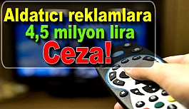 Aldatıcı reklamlara 4,5 milyon lira ceza!