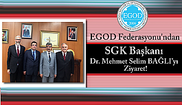 EGOD Federasyonu'ndan SGK Başkanı Dr. Mehmet Selim BAĞLI’yı  Ziyaret!