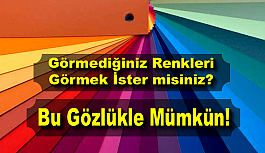 Görmediğiniz Renkleri Görmek İster misiniz? Bu Gözlükle Mümkün!