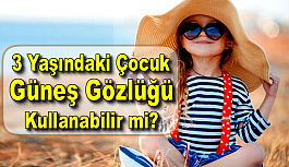 3 Yaşındaki Çocuk Güneş Gözlüğü Takabilir mi?