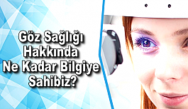 Göz Sağlığı Hakkında Ne Kadar Bilgiye Sahibiz?