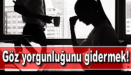 Göz yorgunluğunu gidermek!