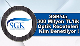 SGK’da 300 Milyon TL’lik Optik Reçeteleri Kim Denetliyor !