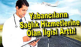 Yabancıların Sağlık Hizmetlerine Olan İlgisi Arttı!