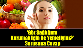 'Göz Sağlığımı Korumak İçin Ne Yemeliyim?' Sorusuna Cevap