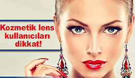 Kozmetik lens kullanıcıları dikkat!