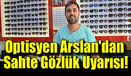 Optisyen Arslan’dan Sahte Gözlük Uyarısı!