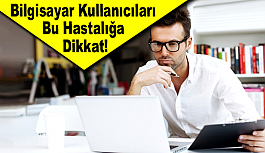 Bilgisayar Kullanıcıları Bu Hastalığa Dikkat!