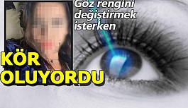 Göz rengini değiştirmek isteyen genç kız kör oluyordu!