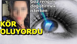 Göz rengini değiştirmek isteyen genç kız kör oluyordu!