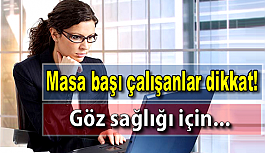 Masa başı çalışanlar dikkat! Göz sağlığı için...