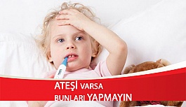 Ateşi Varsa Bunları Yapmayın!