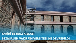 Tarihi Beykoz Kışlası Bezmiâlem Vakıf Üniversitesi’ne Devredildi