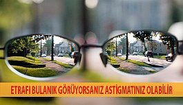 Etrafı Bulanık Görüyorsanız Astigmatınız Olabilir