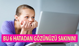 Bu 6 Hatadan Gözünüzü Sakının!