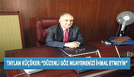 Taylan Küçüker: “Düzenli Göz Muayenenizi İhmal Etmeyin”