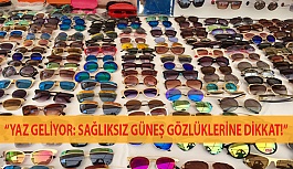 Yaz Geliyor: Sağlıksız Güneş Gözlüklerine Dikkat!