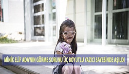 Minik Elif Ada'nın Görme Sorunu Üç Boyutlu Yazıcı Sayesinde Aşıldı!