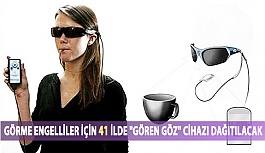 Görme Engelliler İçin 41 İlde "Gören Göz" Cihazı Dağıtılacak!