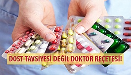 Dost Tavsiyesi Değil Doktor Reçetesi!