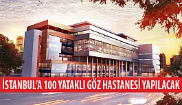 İstanbul’a 100 Yataklı Göz Hastanesi Yapılacak