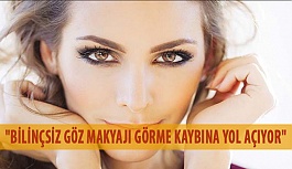 "Bilinçsiz Göz Makyajı Görme Kaybına Yol Açıyor"