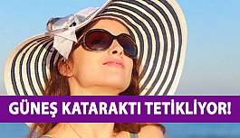 Güneş Kataraktı Tetikliyor!