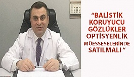 “BALİSTİK KORUYUCU GÖZLÜKLER OPTİSYENLİK MÜESSESELERİNDE SATILMALI “