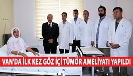 Van'da İlk Kez Göz İçi Tümör Ameliyatı Yapıldı!