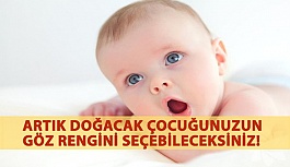 Artık Doğacak Çocuğunuzun Göz Rengini Seçebileceksiniz!