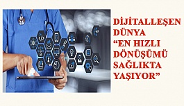 Dijitalleşen Dünya “En Hızlı Dönüşümü Sağlıkta Yaşıyor”