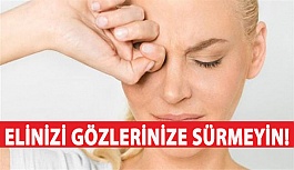 Elinizi Gözlerinize Sürmeyin!