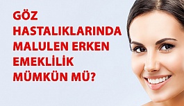 Göz Hastalıklarında da Malulen Erken Emeklilik Mümkün mü?