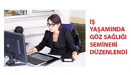 İş Yaşamında Göz Sağlığı Semineri Düzenlendi