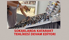 Sokaklarda Katarakt Tehlikesi Devam Ediyor!