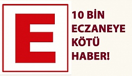 10 Bin Eczaneye Kötü Haber!