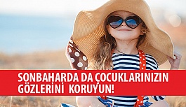 Çocuklarınızın Gözlerini Sonbaharda da  Zararlı Işınlardan Koruyun!